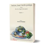 Indian Food Anthropology And the Eat Right Movement Vol. 1